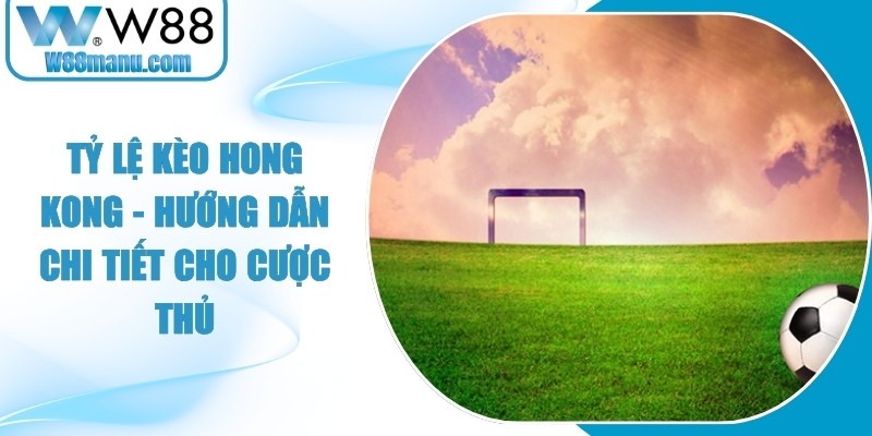 Tỷ Lệ Kèo Hong Kong